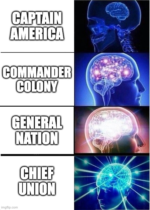 Expanding Brain Meme | CAPTAIN AMERICA; COMMANDER COLONY; GENERAL NATION; CHIEF UNION | image tagged in memes,expanding brain | made w/ Imgflip meme maker