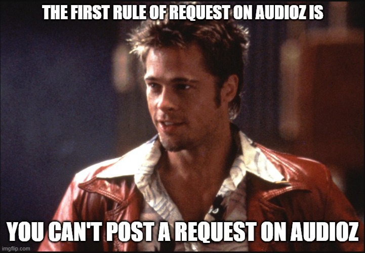 THE FIRST RULE OF REQUEST ON AUDIOZ IS; YOU CAN'T POST A REQUEST ON AUDIOZ | made w/ Imgflip meme maker