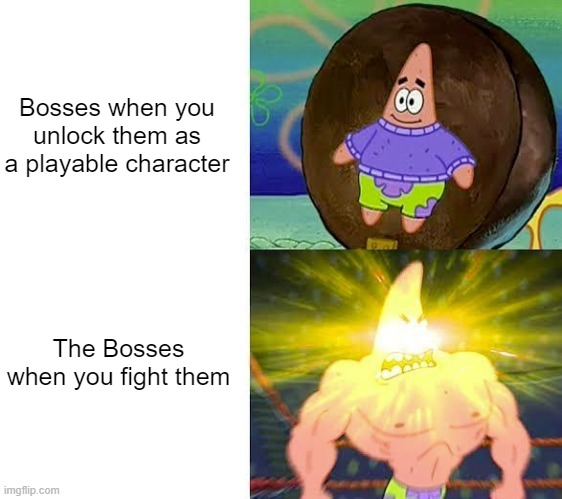 Weak Patrick vs. Strong Patrick | Bosses when you unlock them as a playable character; The Bosses when you fight them | image tagged in weak patrick vs strong patrick | made w/ Imgflip meme maker