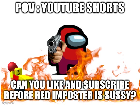 all scam tiktoks and yt shorts: | POV : YOUTUBE SHORTS; CAN YOU LIKE AND SUBSCRIBE BEFORE RED IMPOSTER IS SUSSY? | image tagged in relatable,only in ohio | made w/ Imgflip meme maker