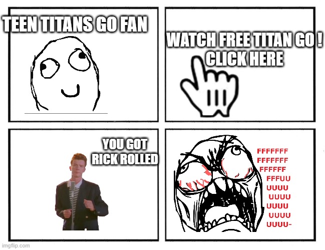 Teen Titans Go Get Trolled | TEEN TITANS GO FAN; WATCH FREE TITAN GO !
CLICK HERE; YOU GOT RICK ROLLED | image tagged in rage comic template | made w/ Imgflip meme maker