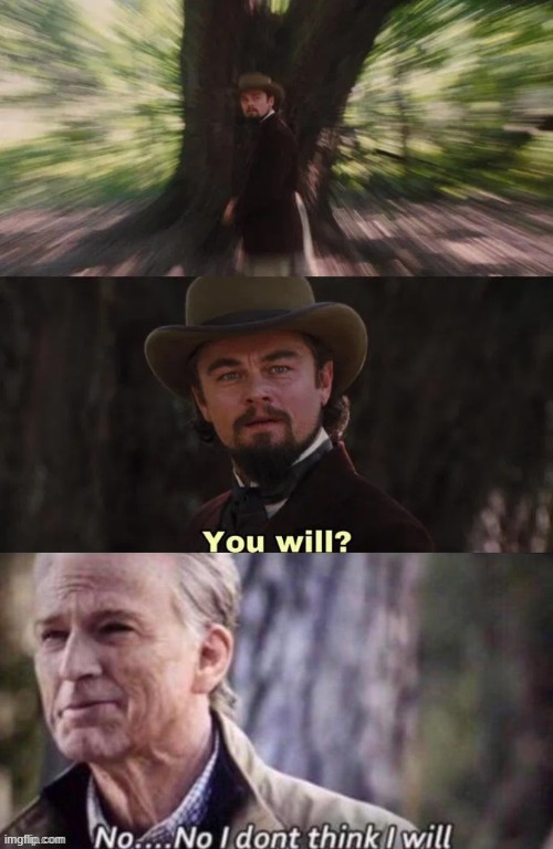 you will? No... No I don't think I will | image tagged in you will no no i don't think i will | made w/ Imgflip meme maker