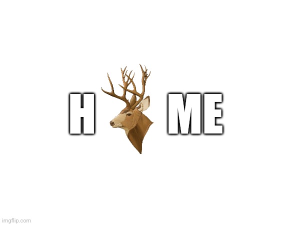 HdeerME | H        ME | image tagged in home,deer | made w/ Imgflip meme maker