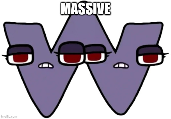 W | MASSIVE | image tagged in w | made w/ Imgflip meme maker