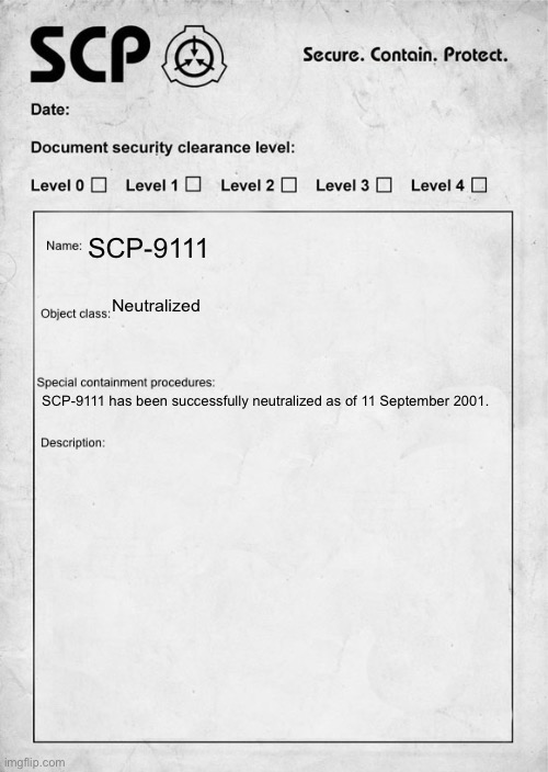 Guess what the SCP is | SCP-9111; Neutralized; SCP-9111 has been successfully neutralized as of 11 September 2001. | image tagged in scp document | made w/ Imgflip meme maker