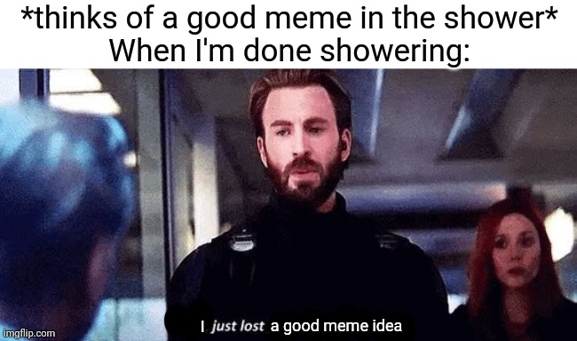 Bad meme booooo | *thinks of a good meme in the shower*
When I'm done showering:; a good meme idea; I | image tagged in earth just lost its best defender,memes,funny | made w/ Imgflip meme maker