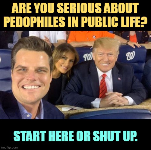 Underage. Defenseless. Proof, evidence, documentation, court records. Names, dates, places. THIS IS THE REAL THING. | ARE YOU SERIOUS ABOUT PEDOPHILES IN PUBLIC LIFE? START HERE OR SHUT UP. | image tagged in qanon,maga,perverts,pedophiles,underage | made w/ Imgflip meme maker