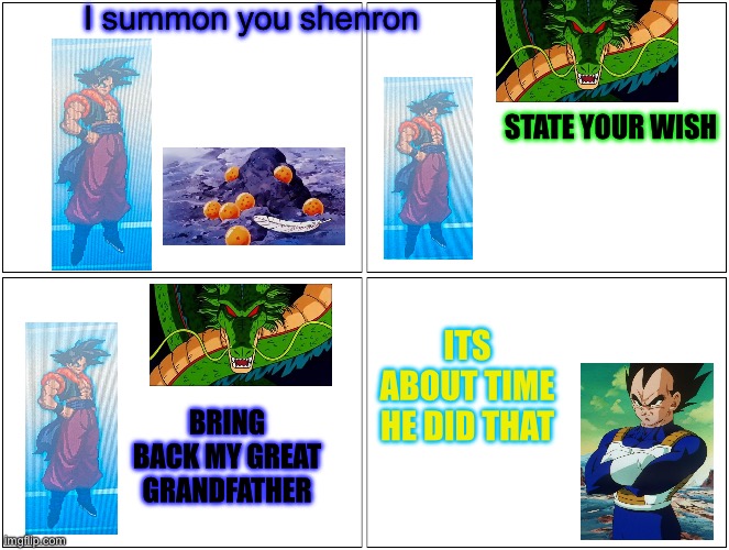 Vegeta is now canon so he can train bardota(he may end up fighting if it comes to it) | I summon you shenron; STATE YOUR WISH; ITS ABOUT TIME HE DID THAT; BRING BACK MY GREAT GRANDFATHER | image tagged in memes,blank comic panel 2x2 | made w/ Imgflip meme maker