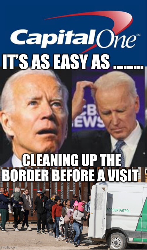 See, Biden can get the border cleaned up......for a day. | IT’S AS EASY AS ......... CLEANING UP THE BORDER BEFORE A VISIT | image tagged in biden,illegal aliens,democrat,incompetence | made w/ Imgflip meme maker