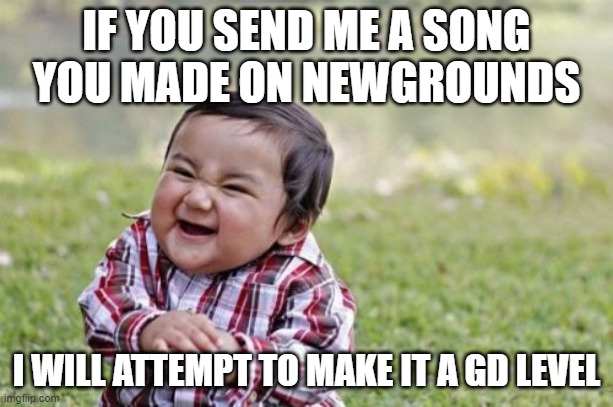 hopefully the number is less than 10 | IF YOU SEND ME A SONG YOU MADE ON NEWGROUNDS; I WILL ATTEMPT TO MAKE IT A GD LEVEL | image tagged in memes,evil toddler | made w/ Imgflip meme maker
