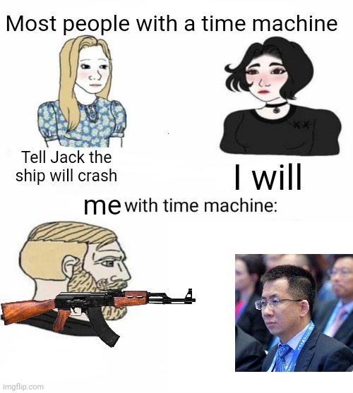 Classic reddit | Most people with a time machine; Tell Jack the ship will crash; I will; me | image tagged in time machine | made w/ Imgflip meme maker