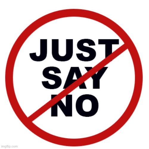 just say no | image tagged in just say no | made w/ Imgflip meme maker
