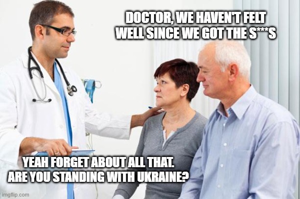 Shots / Stand with Ukraine | DOCTOR, WE HAVEN'T FELT WELL SINCE WE GOT THE S***S; YEAH FORGET ABOUT ALL THAT. ARE YOU STANDING WITH UKRAINE? | image tagged in how people view doctors | made w/ Imgflip meme maker