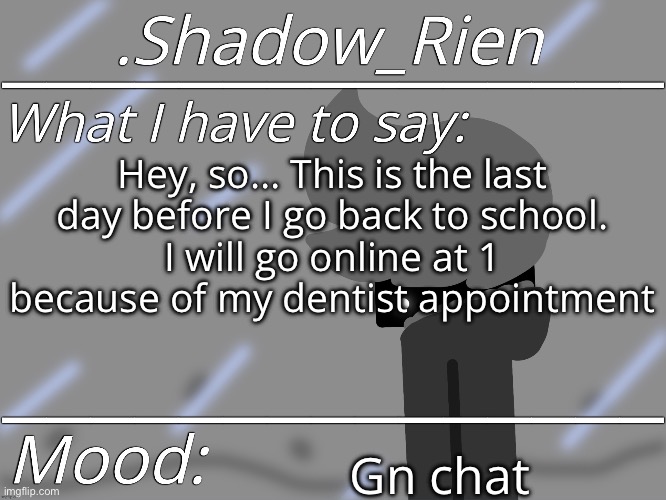 Will miss you guys o7 | Hey, so… This is the last day before I go back to school.
I will go online at 1 because of my dentist appointment; Gn chat | made w/ Imgflip meme maker