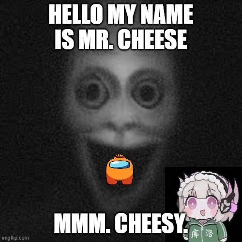 Jungler Nextbot | HELLO MY NAME IS MR. CHEESE MMM. CHEESY. | image tagged in jungler nextbot | made w/ Imgflip meme maker