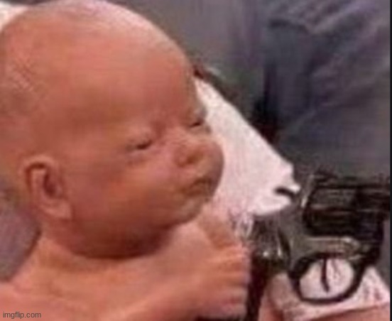 Baby with gun | image tagged in baby with gun | made w/ Imgflip meme maker