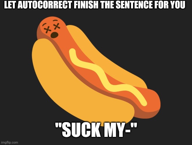 Dead meatdog | LET AUTOCORRECT FINISH THE SENTENCE FOR YOU; "SUCK MY-" | image tagged in dead meatdog | made w/ Imgflip meme maker