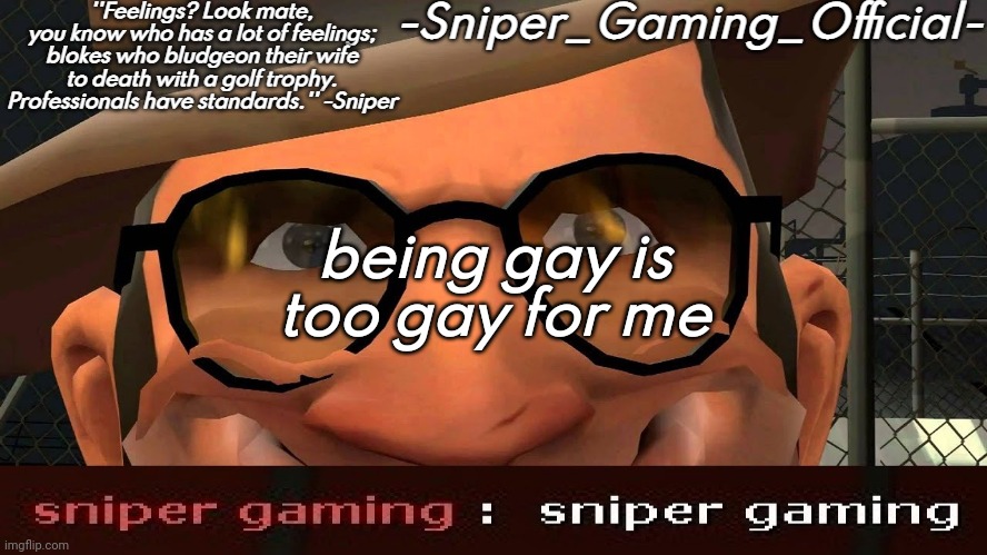 sniper gaming temp | being gay is too gay for me | image tagged in sniper gaming temp | made w/ Imgflip meme maker