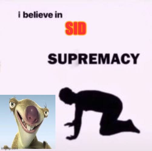 I believe in supremacy | SID | image tagged in i believe in supremacy | made w/ Imgflip meme maker