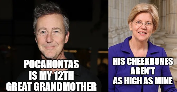 Ed Norton | POCAHONTAS IS MY 12TH GREAT GRANDMOTHER; HIS CHEEKBONES AREN'T AS HIGH AS MINE | image tagged in pocahontas | made w/ Imgflip meme maker