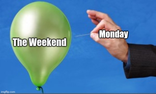 Here comes Monday | Monday; The Weekend | image tagged in monday,weekend,end of the weekend | made w/ Imgflip meme maker