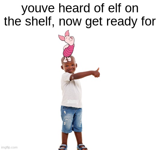 doing it again because of spelling error last time | youve heard of elf on the shelf, now get ready for | made w/ Imgflip meme maker