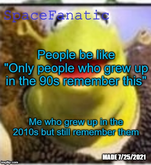 Ye Olde Announcements | People be like "Only people who grew up in the 90s remember this"; Me who grew up in the 2010s but still remember them | image tagged in spacefanatic announcement temp | made w/ Imgflip meme maker