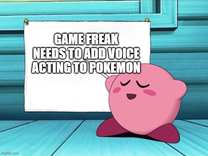 DO IT GAME FREAK | GAME FREAK NEEDS TO ADD VOICE ACTING TO POKEMON | image tagged in kirby sign | made w/ Imgflip meme maker