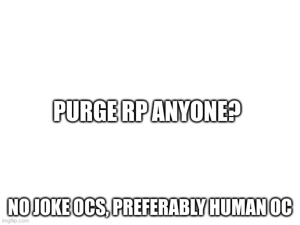 You hear the sirens go off, no Emergency services are available and all crime is legal for the next 24 hours | PURGE RP ANYONE? NO JOKE OCS, PREFERABLY HUMAN OC | made w/ Imgflip meme maker