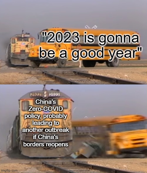 If you want more information, go to the YouTube channel 'China Uncensored' | "2023 is gonna be a good year"; China's Zero-COVID policy, probably leading to another outbreak if China's borders reopens | image tagged in a train hitting a school bus | made w/ Imgflip meme maker