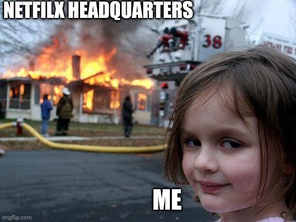 Disaster Girl Meme | NETFILX HEADQUARTERS; ME | image tagged in memes,disaster girl | made w/ Imgflip meme maker