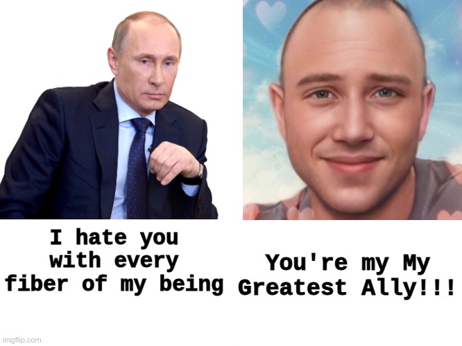 I hate you with every fiber of my being | I hate you with every fiber of my being; You're my My
Greatest Ally!!! | image tagged in anglin,putin | made w/ Imgflip meme maker