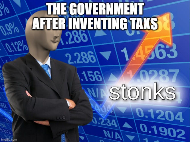 stonks | THE GOVERNMENT AFTER INVENTING TAXS | image tagged in stonks | made w/ Imgflip meme maker