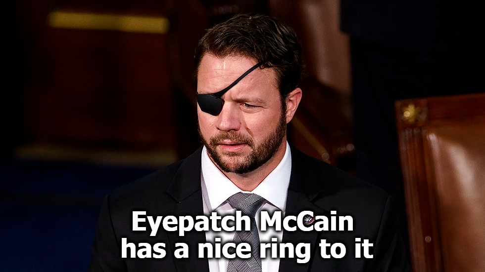 Eyepatch McCain has a nice ring to it. | Eyepatch McCain 
has a nice ring to it | image tagged in dan crenshaw,eyepatch mccain,rino,sellout,butt kisser,syncophant | made w/ Imgflip meme maker