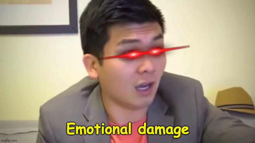 Emotional Damage | Emotional damage | image tagged in emotional damage | made w/ Imgflip meme maker
