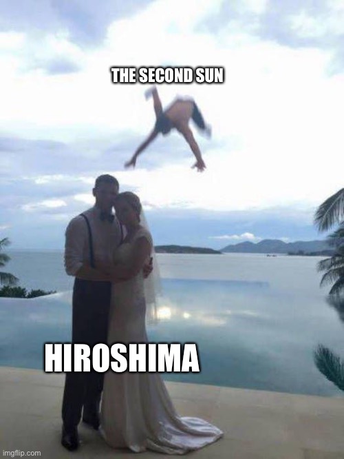 Wedding Photobomb | THE SECOND SUN HIROSHIMA | image tagged in wedding photobomb | made w/ Imgflip meme maker