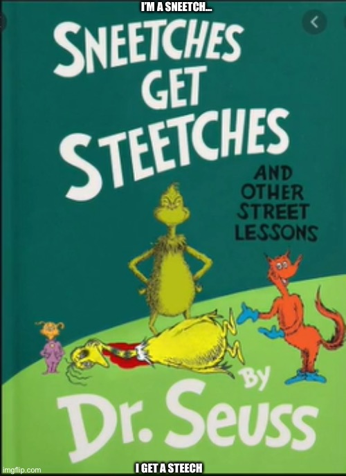 First meme that came up | I’M A SNEETCH…; I GET A STEECH | image tagged in sneetches get steetches | made w/ Imgflip meme maker