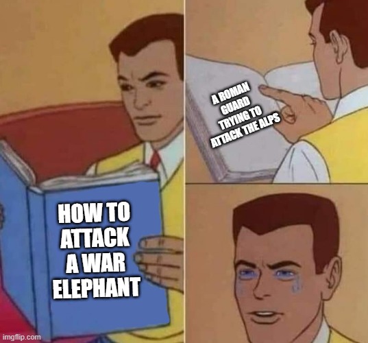 NOOO! It's an attacking elephant in the Alps! | A ROMAN GUARD TRYING TO ATTACK THE ALPS; HOW TO ATTACK A WAR ELEPHANT | image tagged in peter parker reading book crying,memes | made w/ Imgflip meme maker