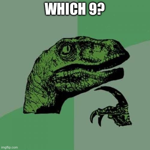 Philosoraptor | WHICH 9? | image tagged in memes,philosoraptor | made w/ Imgflip meme maker