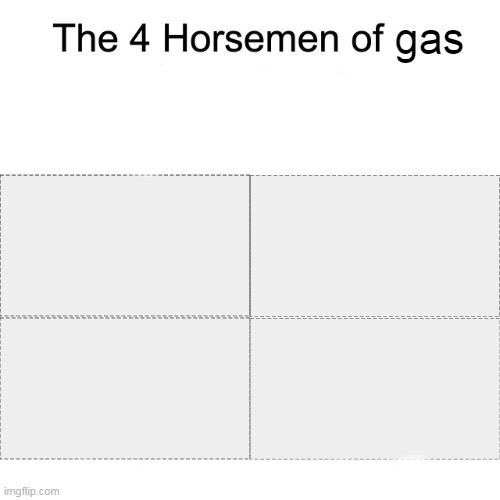 I Don't Think You Understand This | gas | image tagged in four horsemen | made w/ Imgflip meme maker