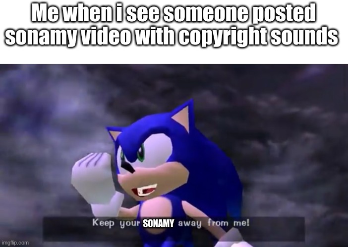 anti-cringe | Me when i see someone posted sonamy video with copyright sounds; SONAMY | image tagged in keep your fetish away from me | made w/ Imgflip meme maker