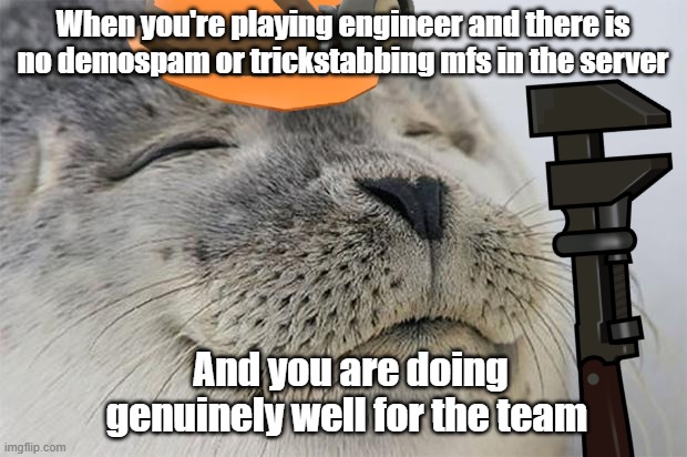 The greatest felling for the engi mains |  When you're playing engineer and there is no demospam or trickstabbing mfs in the server; And you are doing genuinely well for the team | image tagged in team fortress 2 | made w/ Imgflip meme maker