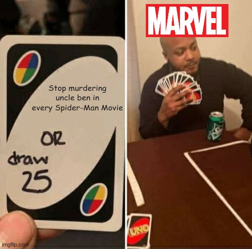 UNO Draw 25 Cards Meme | Stop murdering uncle ben in every Spider-Man Movie | image tagged in memes,uno draw 25 cards | made w/ Imgflip meme maker