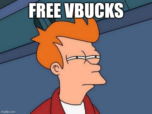Futurama Fry | FREE VBUCKS | image tagged in memes,futurama fry | made w/ Imgflip meme maker