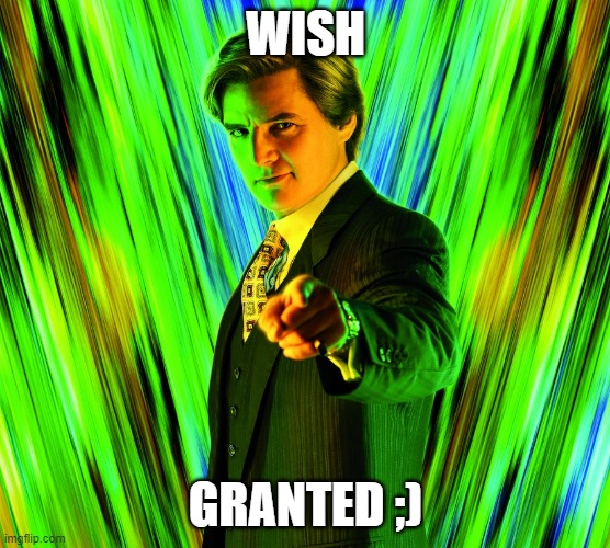 Granted | WISH GRANTED ;) | image tagged in granted | made w/ Imgflip meme maker