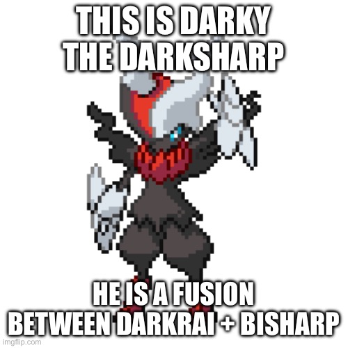 Darksharp(Darky) | THIS IS DARKY THE DARKSHARP; HE IS A FUSION BETWEEN DARKRAI + BISHARP | image tagged in darksharp darky | made w/ Imgflip meme maker