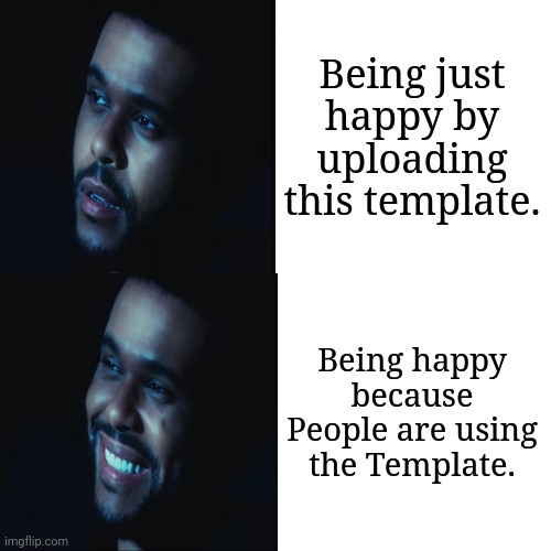Happy Realizations | Being just happy by uploading this template. Being happy because People are using the Template. | image tagged in the weeknd | made w/ Imgflip meme maker