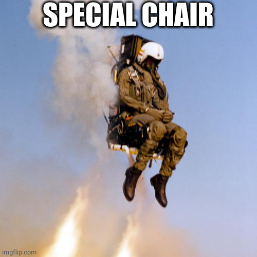 Ejection Seat Rocket Man | SPECIAL CHAIR | image tagged in ejection seat rocket man | made w/ Imgflip meme maker