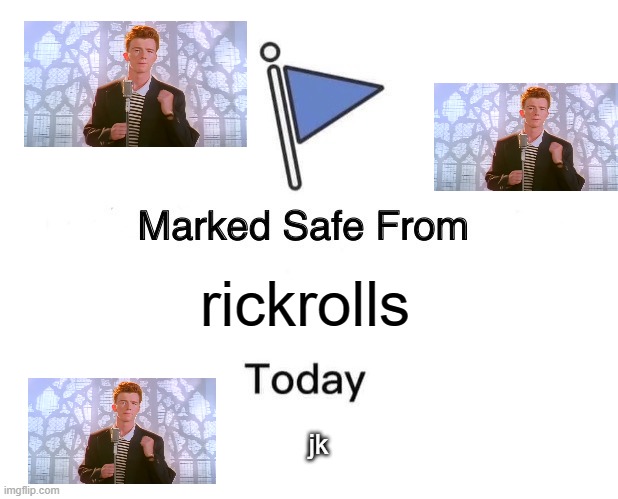 Marked Safe From | rickrolls; jk | image tagged in memes,marked safe from | made w/ Imgflip meme maker