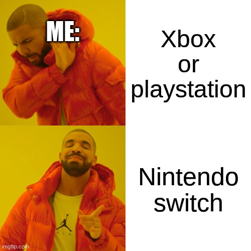 Drake Hotline Bling | ME:; Xbox or playstation; Nintendo switch | image tagged in memes,drake hotline bling | made w/ Imgflip meme maker